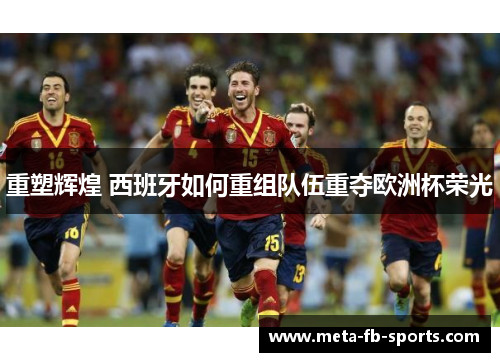 重塑辉煌 西班牙如何重组队伍重夺欧洲杯荣光