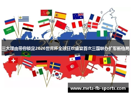 三大理由带你锁定2026世界杯全球狂欢盛宴首次三国联办扩军新格局