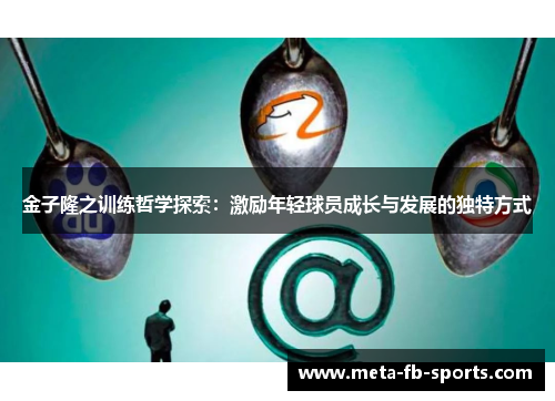 金子隆之训练哲学探索:激励年轻球员成长与发展的独特方式 金子隆之训练哲学探索:激励年轻球员成长与发展的独特方式
